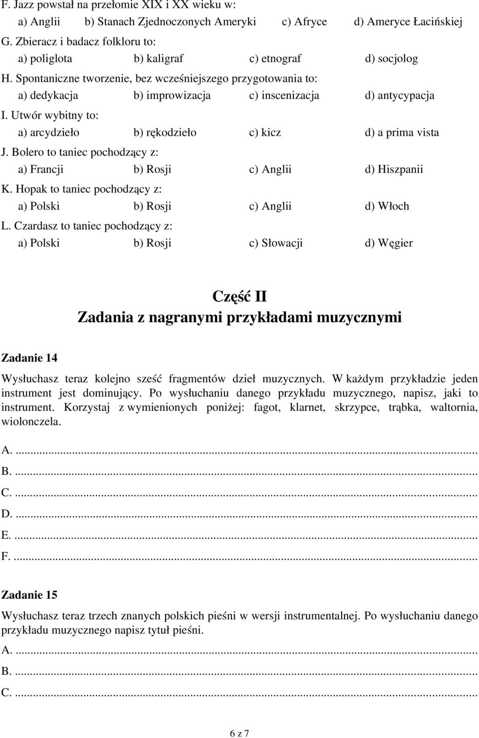 Utwór wybitny to: arcydzieło b) rękodzieło c) kicz d) a prima vista J. Bolero to taniec pochodzący z: Francji b) Rosji c) Anglii d) Hiszpanii K.