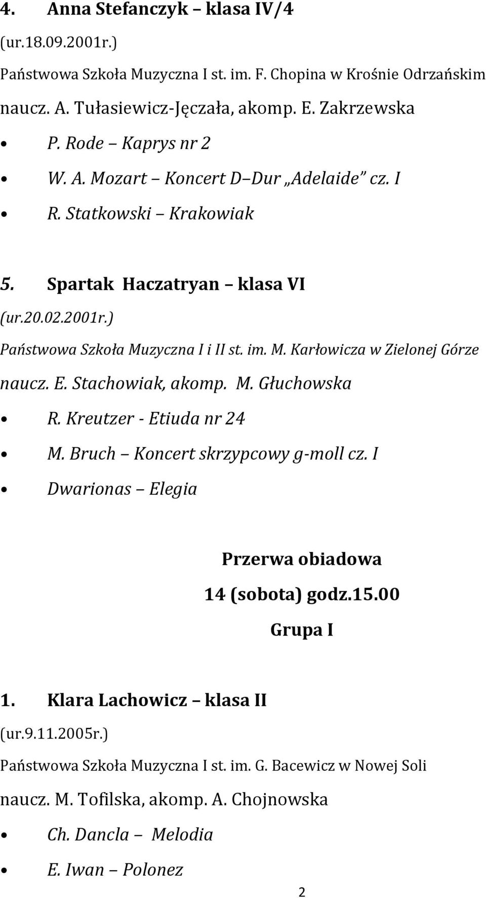 Stachowiak, akomp. M. Głuchowska R. Kreutzer - Etiuda nr 24 M. Bruch Koncert skrzypcowy g-moll cz. I Dwarionas Elegia Przerwa obiadowa 14 (sobota) godz.15.