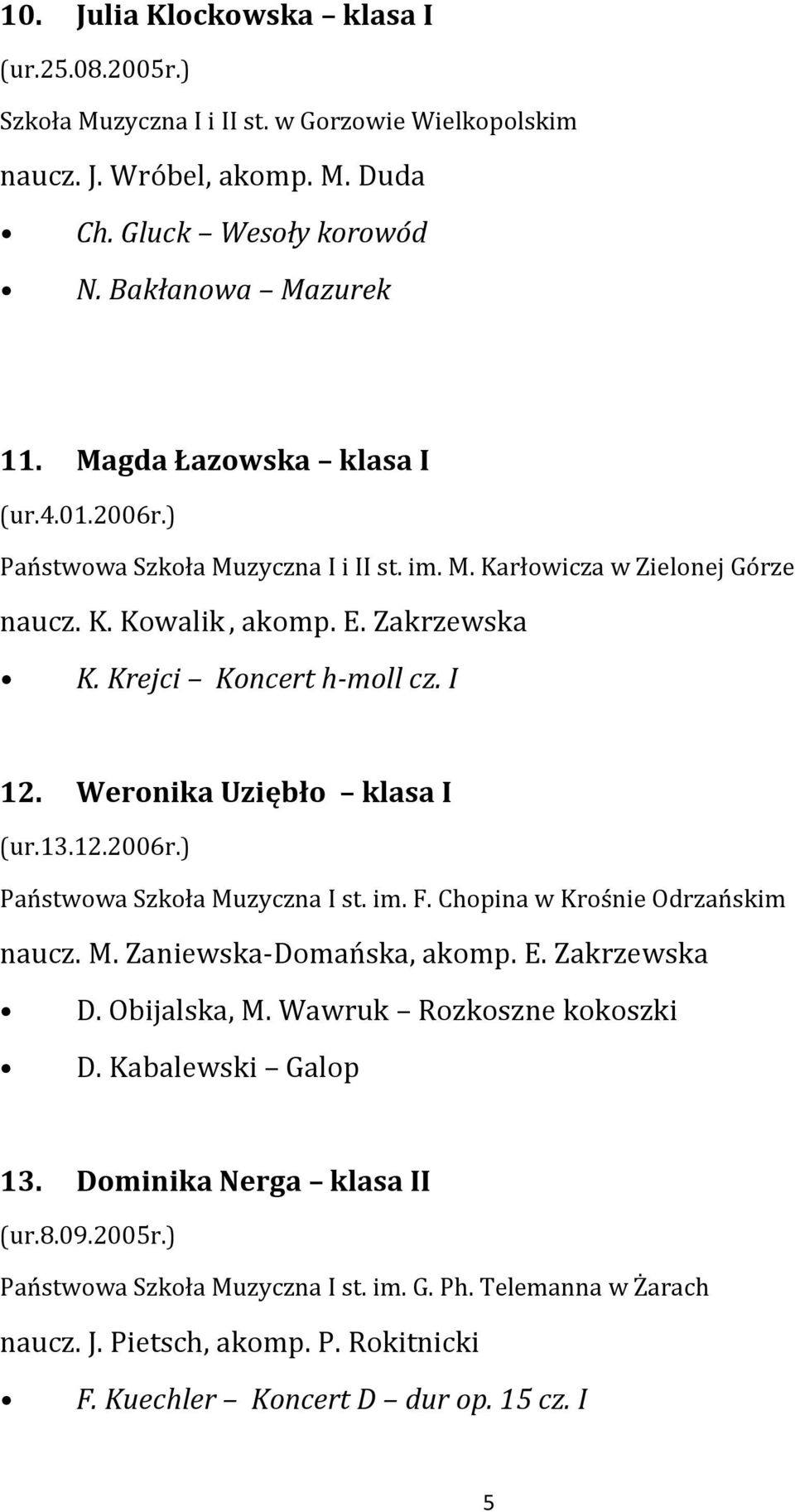 im. F. Chopina w Krośnie Odrzańskim naucz. M. Zaniewska-Domańska, akomp. E. Zakrzewska D. Obijalska, M. Wawruk Rozkoszne kokoszki D. Kabalewski Galop 13.
