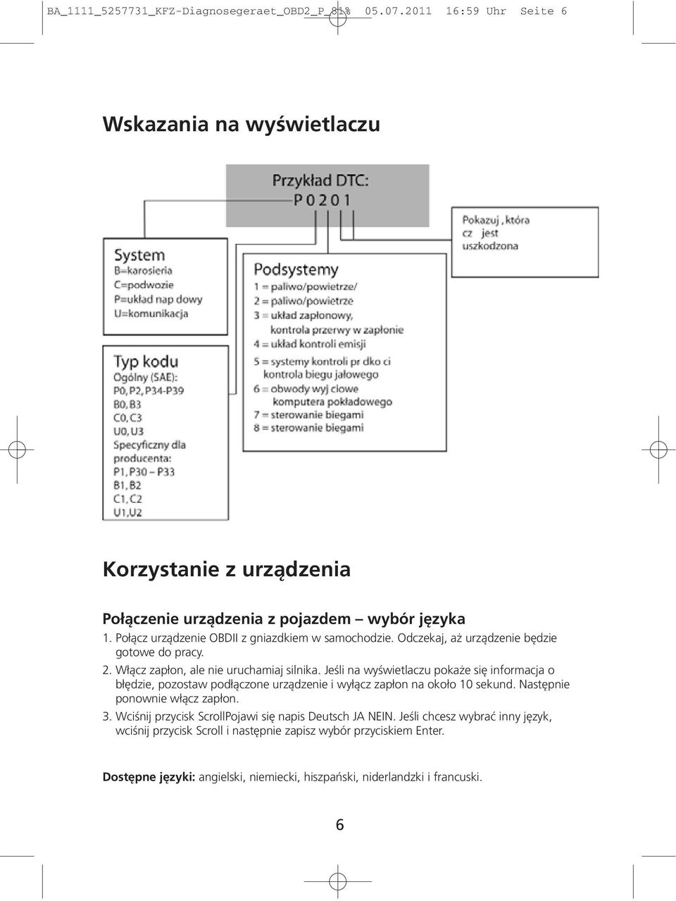 Jeśli na wyświetlaczu pokaże się informacja o błędzie, pozostaw podłączone urządzenie i wyłącz zapłon na około 10 sekund. Następnie ponownie włącz zapłon. 3.