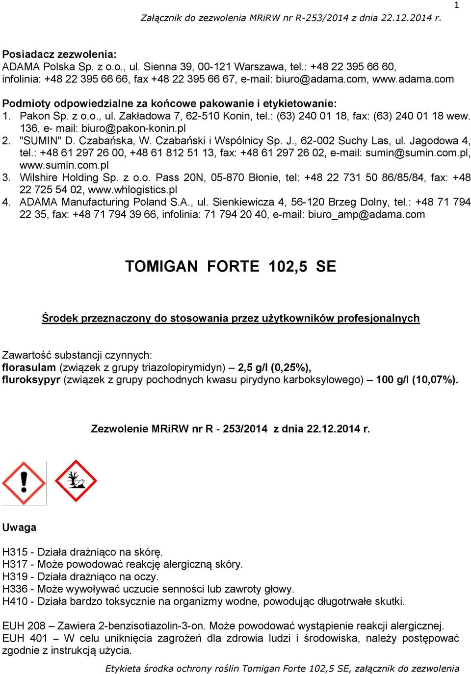 136, e- mail: biuro@pakon-konin.pl 2. "SUMIN" D. Czabańska, W. Czabański i Wspólnicy Sp. J., 62-002 Suchy Las, ul. Jagodowa 4, tel.