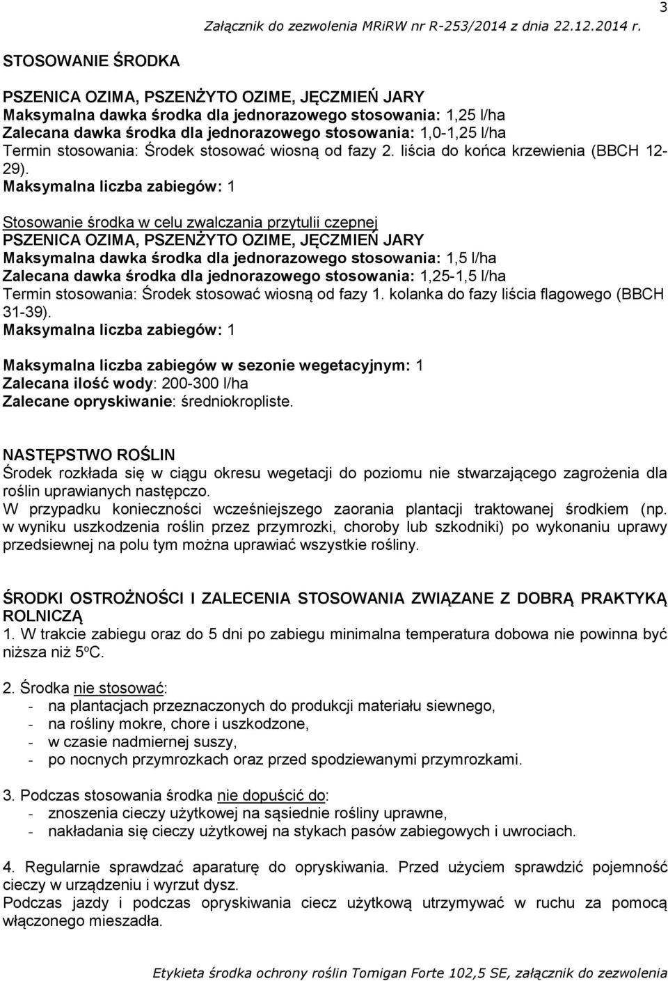 Maksymalna liczba zabiegów: 1 Stosowanie środka w celu zwalczania przytulii czepnej PSZENICA OZIMA, PSZENŻYTO OZIME, JĘCZMIEŃ JARY Maksymalna dawka środka dla jednorazowego stosowania: 1,5 l/ha