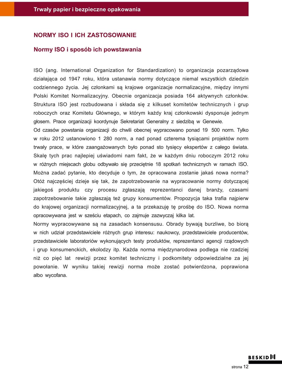 Jej członkami są krajowe organizacje normalizacyjne, między innymi Polski Komitet Normalizacyjny. Obecnie organizacja posiada 164 aktywnych członków.