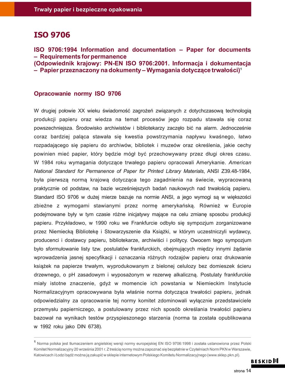 technologią produkcji papieru oraz wiedza na temat procesów jego rozpadu stawała się coraz powszechniejsza. Środowisko archiwistów i bibliotekarzy zaczęło bić na alarm.