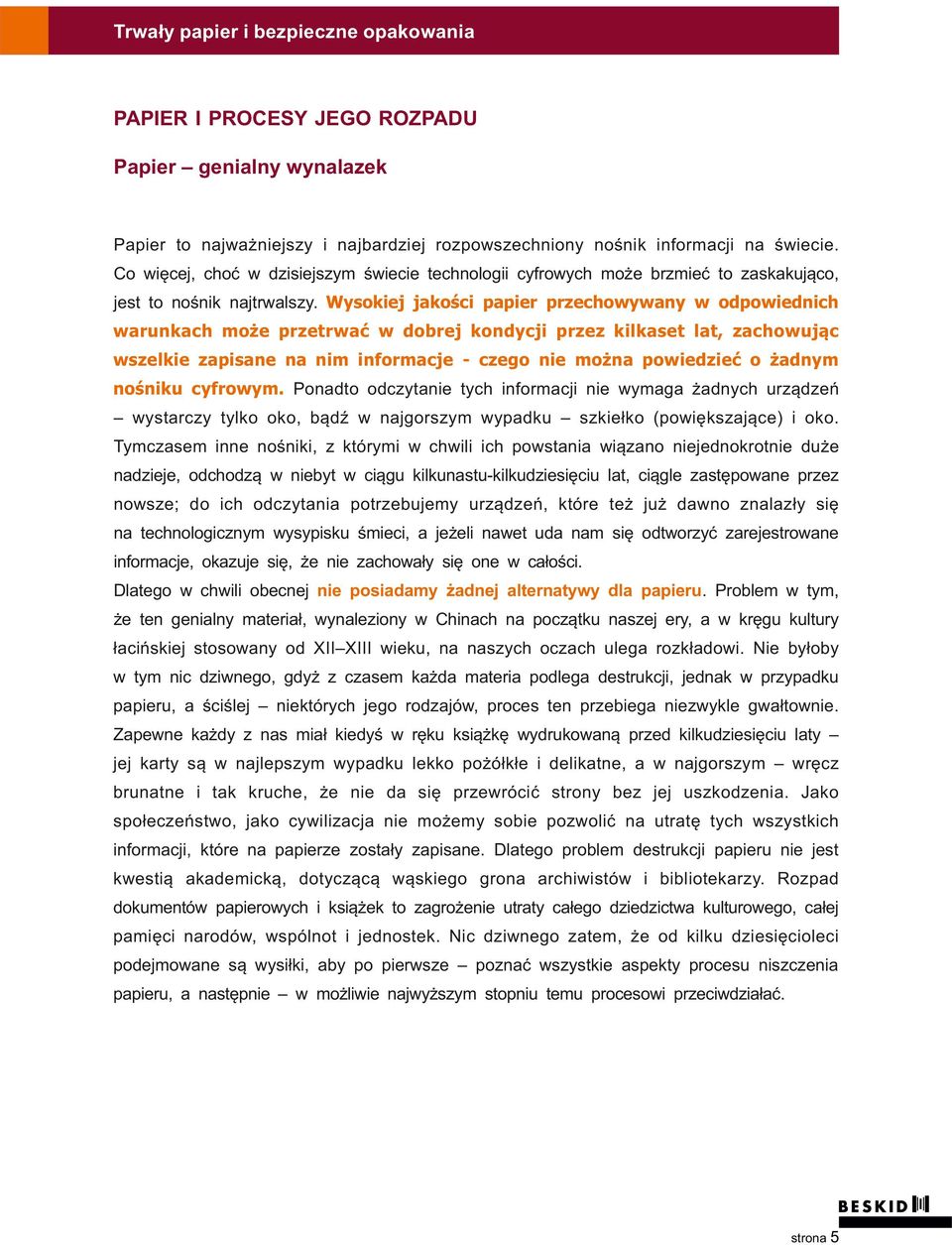 Wysokiej jakości papier przechowywany w odpowiednich warunkach może przetrwać w dobrej kondycji przez kilkaset lat, zachowując wszelkie zapisane na nim informacje - czego nie można powiedzieć o