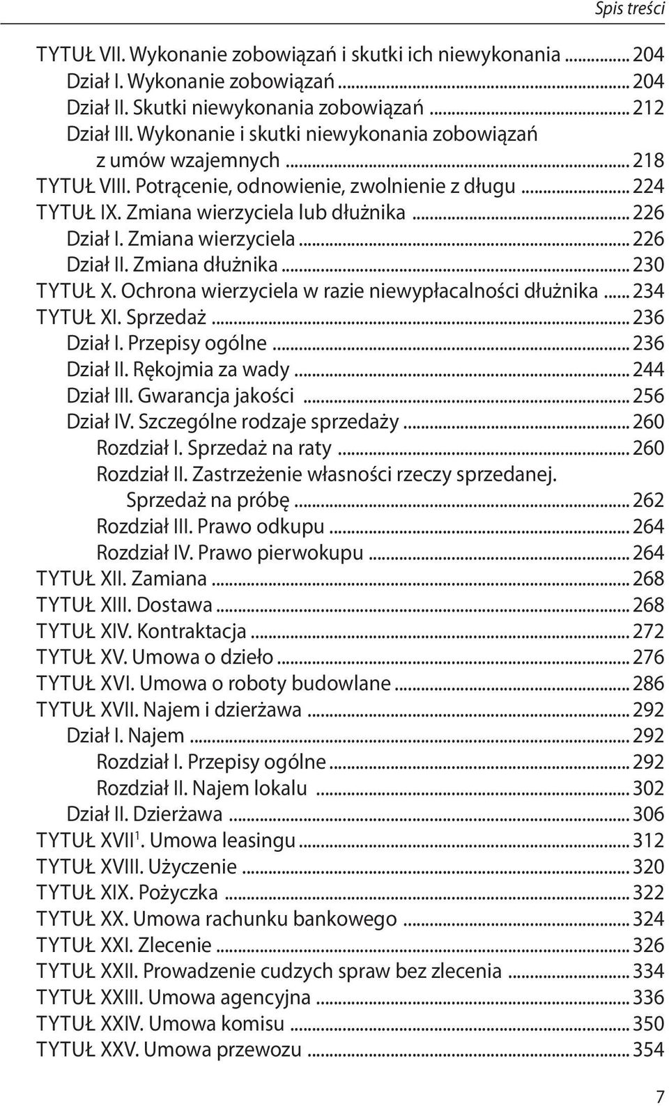 Zmiana wierzyciela... 226 Dział II. Zmiana dłużnika... 230 Tytuł X. Ochrona wierzyciela w razie niewypłacalności dłużnika... 234 Tytuł XI. Sprzedaż... 236 Dział I. Przepisy ogólne... 236 Dział II.