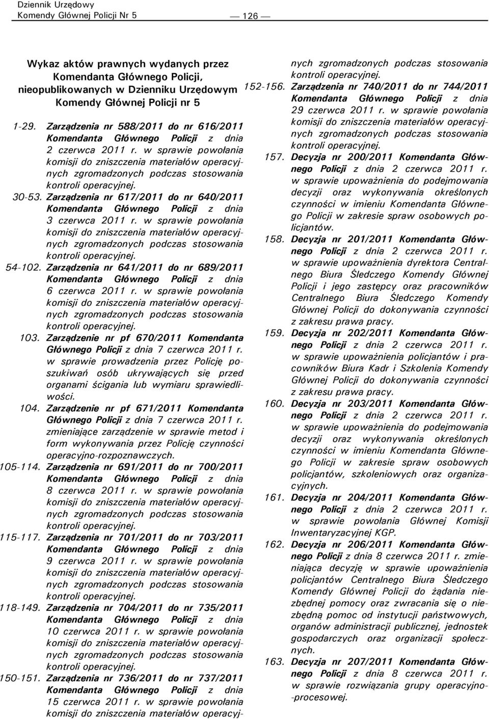 Zarządzenia nr 641/2011 do nr 689/2011 6 czerwca 2011 r. w sprawie powołania 103. Zarządzenie nr pf 670/2011 Komendanta Głównego Policji z dnia 7 czerwca 2011 r.