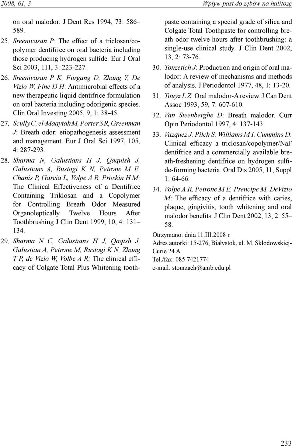 Sreenivasan P K, Furgang D, Zhang Y, De Vizio W, Fine D H: Antimicrobial effects of a new therapeutic liquid dentifrice formulation on oral bacteria including odorigenic species.