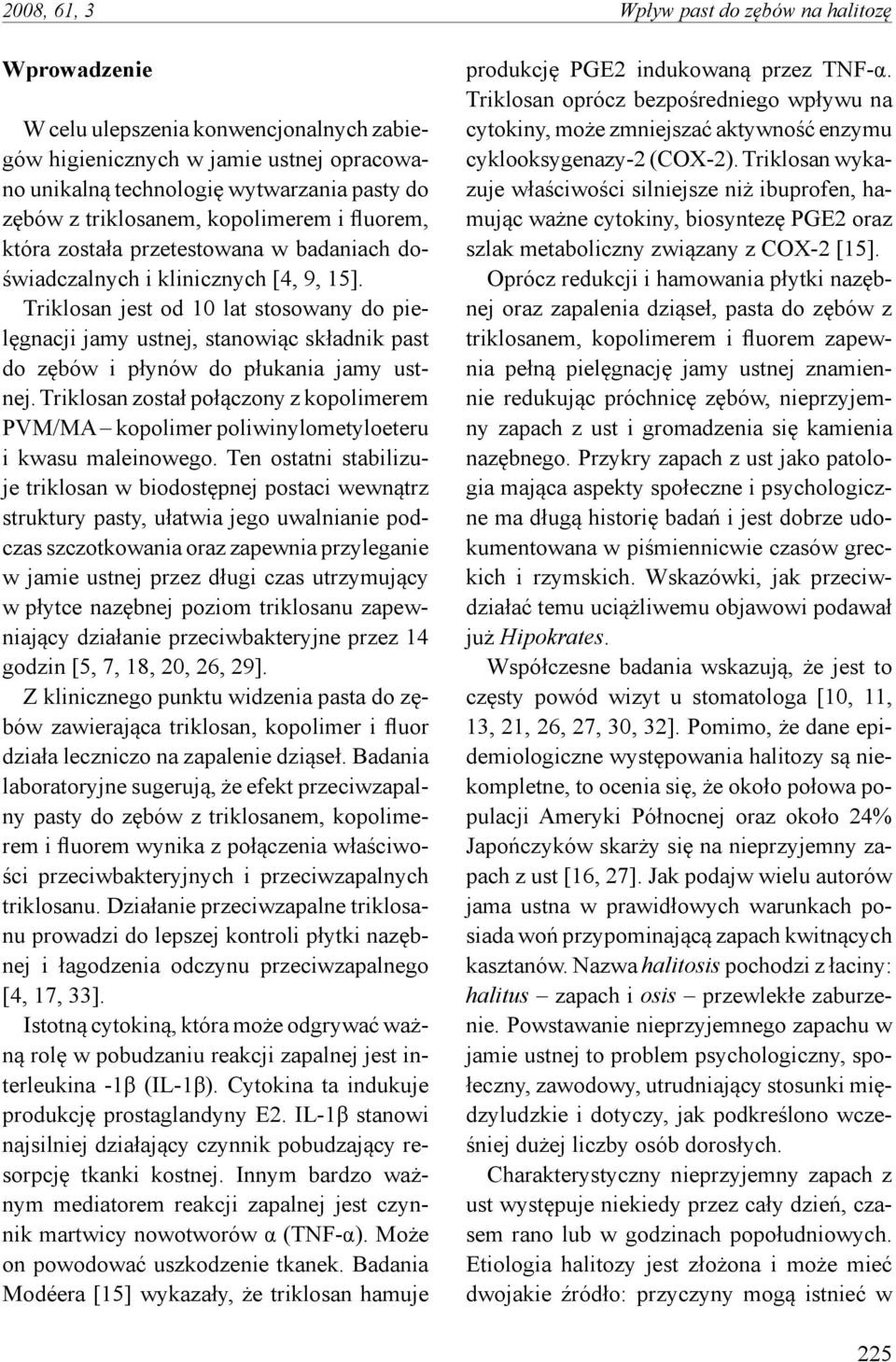 Triklosan jest od 10 lat stosowany do pielęgnacji jamy ustnej, stanowiąc składnik past do zębów i płynów do płukania jamy ustnej.