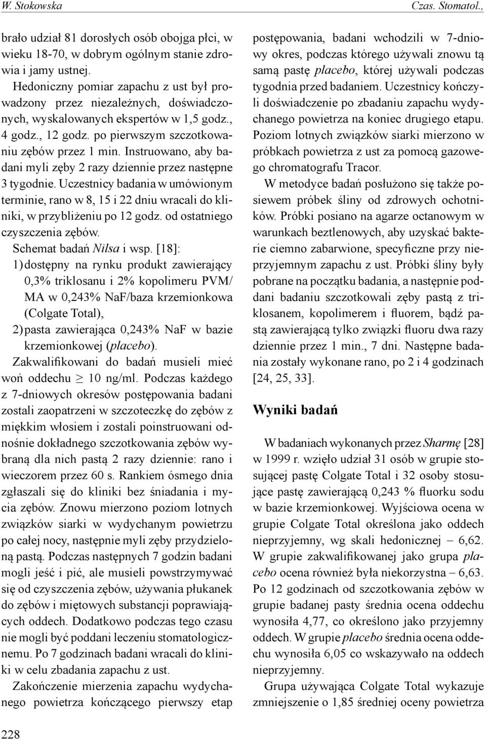 Instruowano, aby badani myli zęby 2 razy dziennie przez następne 3 tygodnie. Uczestnicy badania w umówionym terminie, rano w 8, 15 i 22 dniu wracali do kliniki, w przybliżeniu po 12 godz.