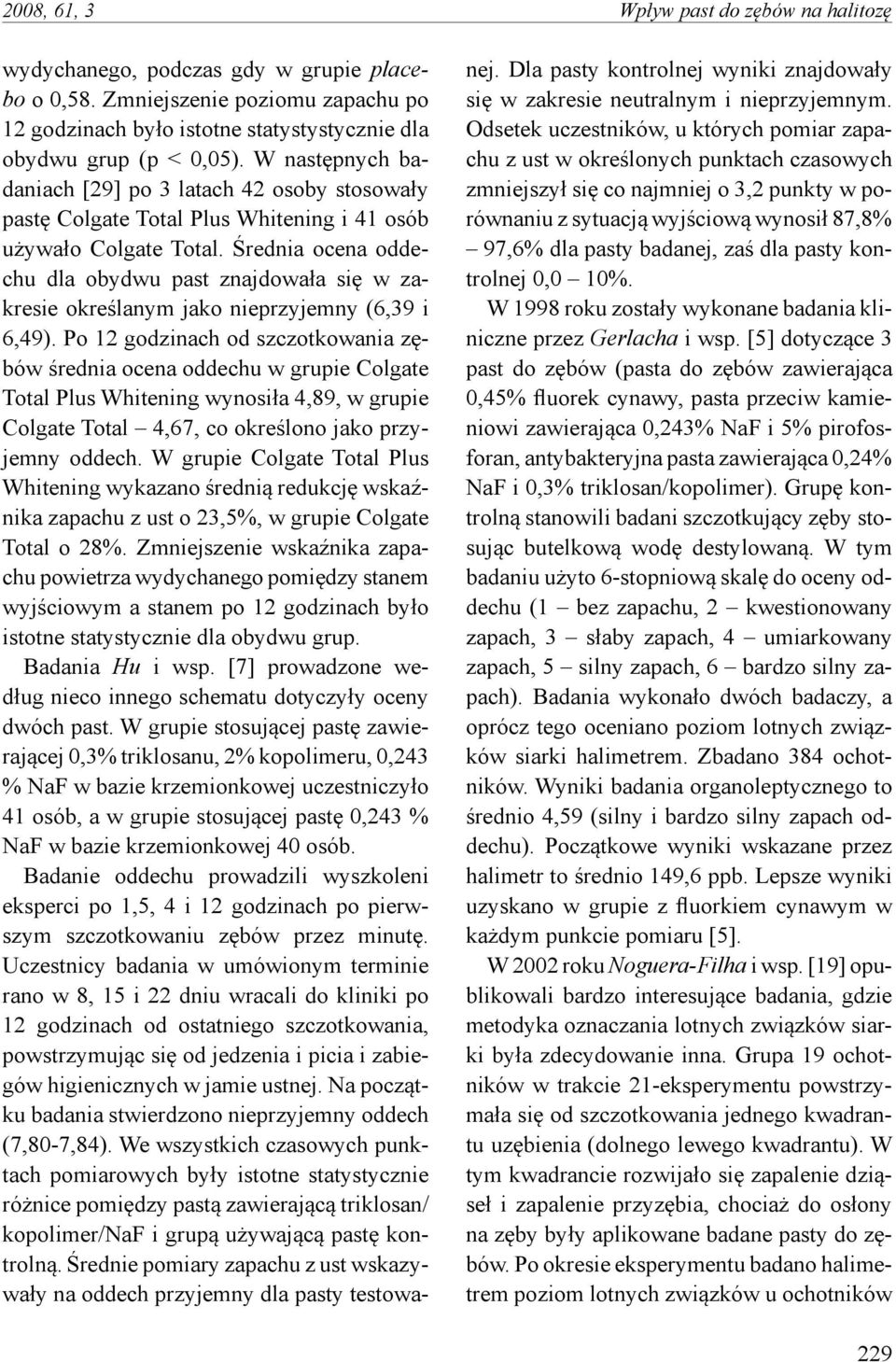 Średnia ocena oddechu dla obydwu past znajdowała się w zakresie określanym jako nieprzyjemny (6,39 i 6,49).