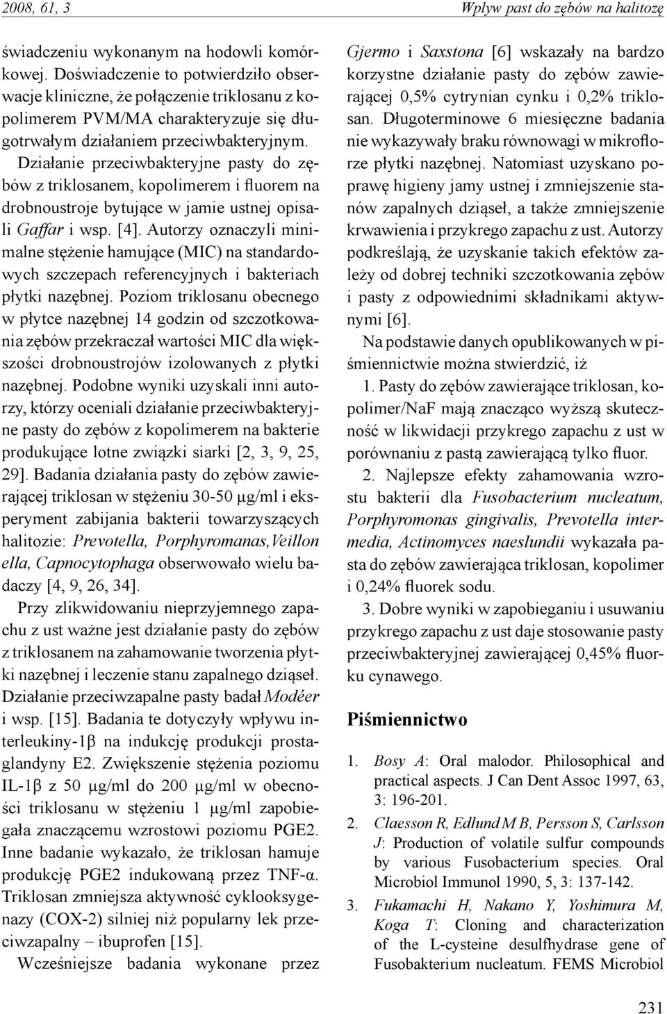 Działanie przeciwbakteryjne pasty do zębów z triklosanem, kopolimerem i fluorem na drobnoustroje bytujące w jamie ustnej opisali Gaffar i wsp. [4].