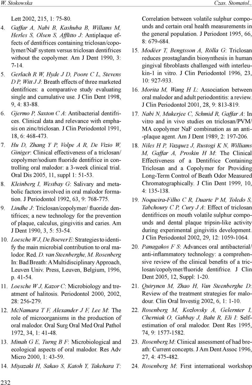 Am J Dent 1990, 3: 7-14. 5. Gerlach R W, Hyde J D, Poore C L, Stevens D P, Witt J J: Breath effects of three marketed dentifrices: a comparative study evaluating single and cumulative use.