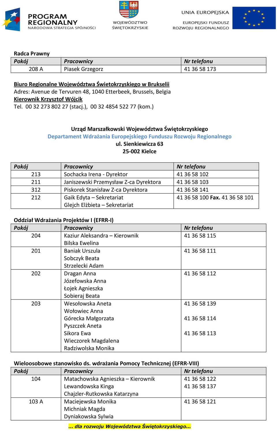 Sienkiewicza 63 25-002 Kielce 213 Sochacka Irena - Dyrektor 41 36 58 102 211 Janiszewski Przemysław Z-ca Dyrektora 41 36 58 103 312 Piskorek Stanisław Z-ca Dyrektora 41 36 58 141 212 Gaik Edyta