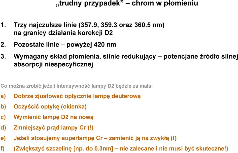 Wymagany skład płomienia, silnie redukujący potencjane źródło silnej absorpcji niespecyficznej Co można zrobić jeżeli intensywność lampy D2 będzie