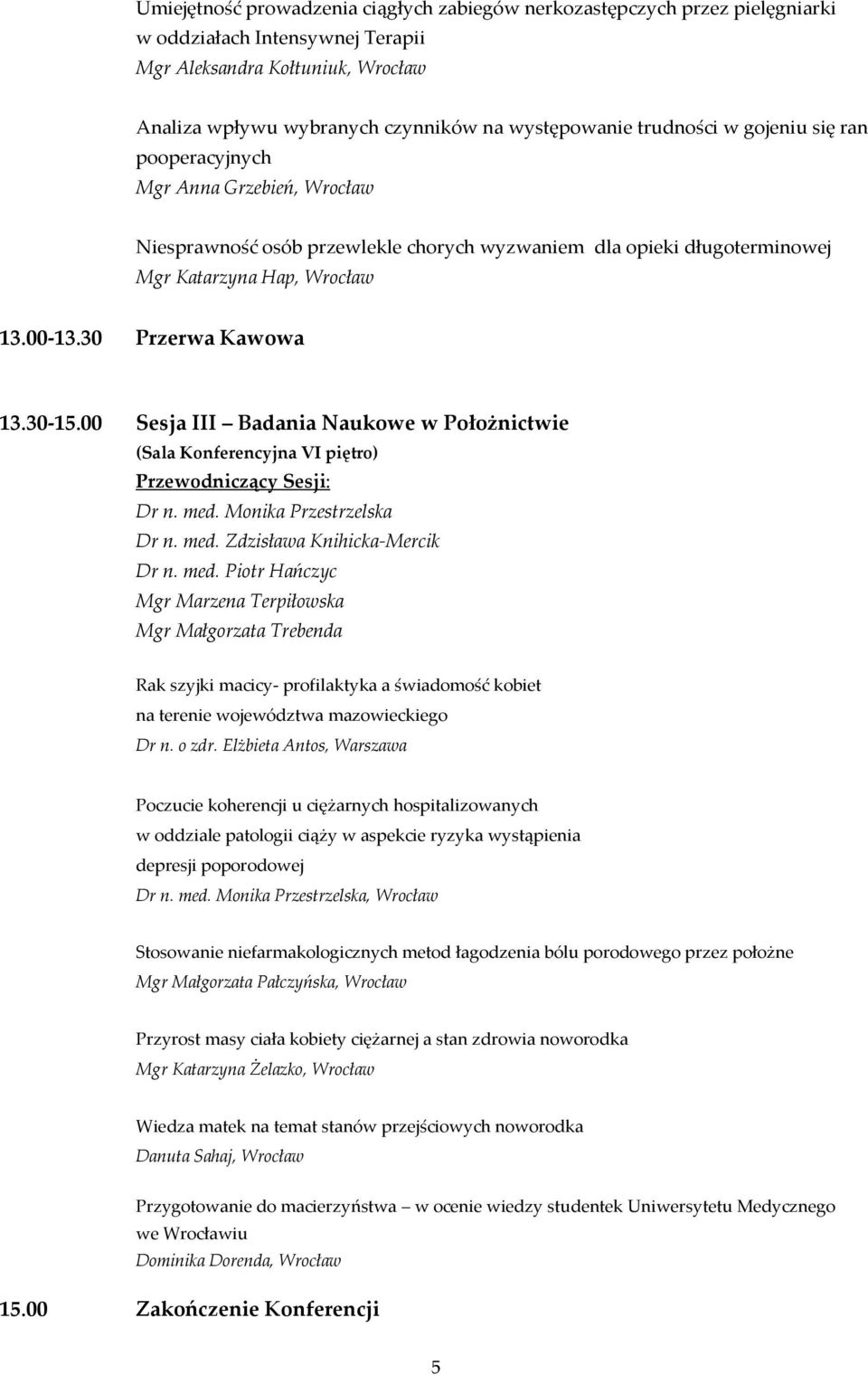 30 Przerwa Kawowa 13.30-15.00 Sesja III Badania Naukowe w Położnictwie (Sala Konferencyjna VI piętro) Przewodniczący Sesji: Dr n. med. Monika Przestrzelska Dr n. med. Zdzisława Knihicka-Mercik Dr n.