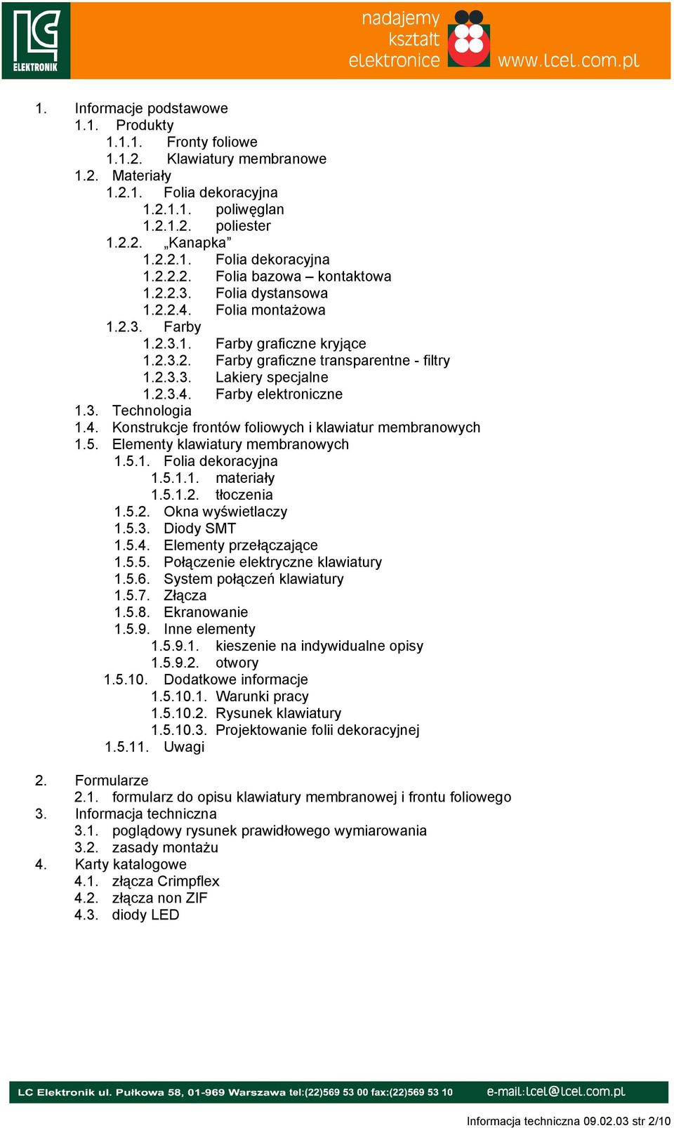 3. Technologia 1.4. Konstrukcje frontów foliowych i klawiatur membranowych 1.5. Elementy klawiatury membranowych 1.5.1. Folia dekoracyjna 1.5.1.1. materiały 1.5.1.2. tłoczenia 1.5.2. Okna wyświetlaczy 1.