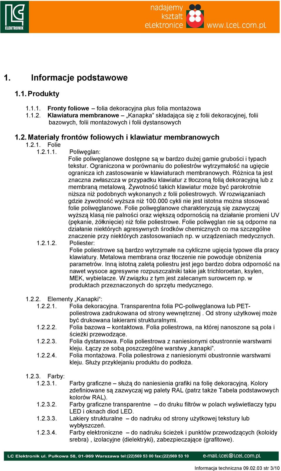 2. Materiały frontów foliowych i klawiatur membranowych 1.2.1. Folie 1.2.1.1. Poliwęglan: Folie poliwęglanowe dostępne są w bardzo dużej gamie grubości i typach tekstur.