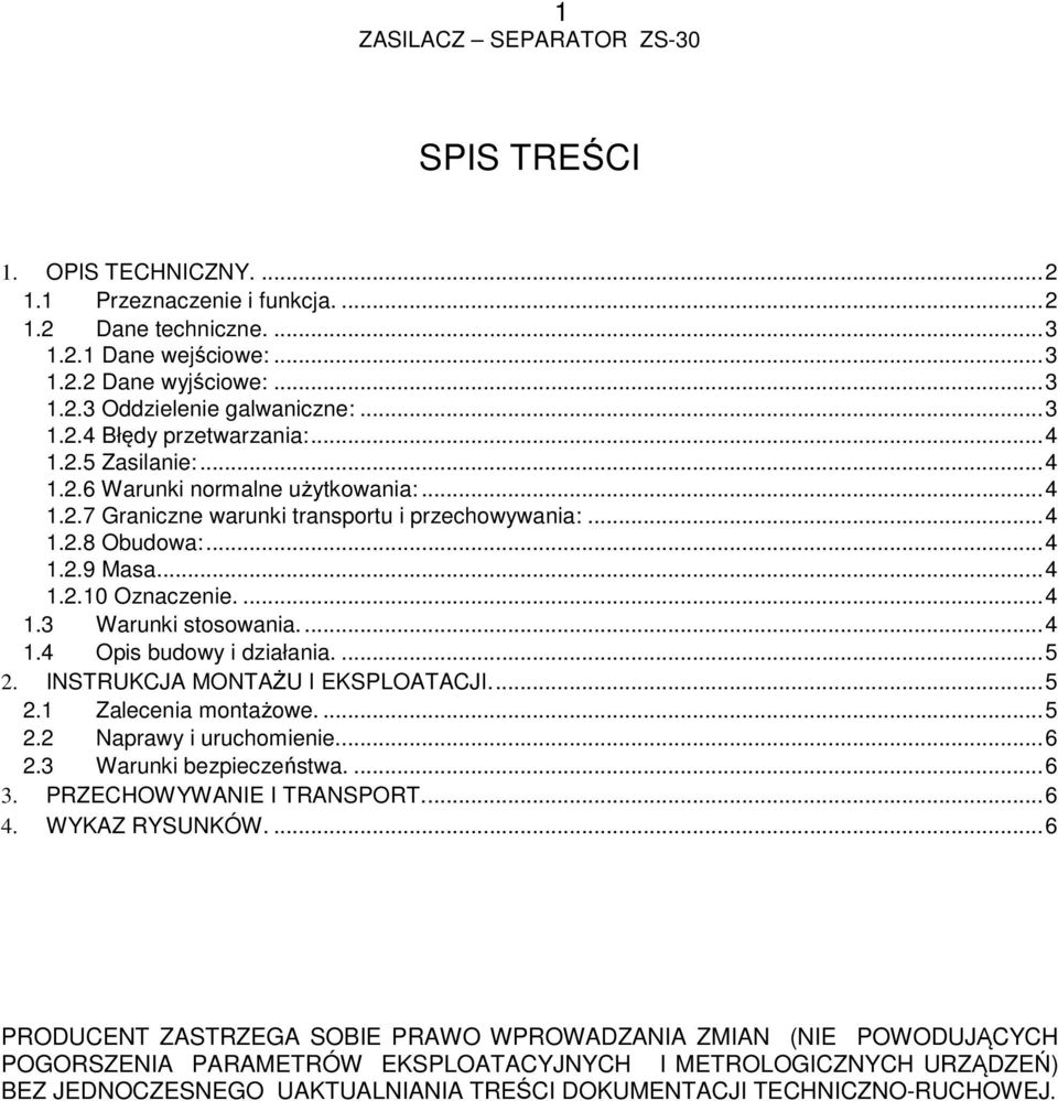 ... 4 1.4 Opis budowy i działania.... 5 2. INSTRUKCJA MONTAŻU I EKSPLOATACJI.... 5 2.1 Zalecenia montażowe.... 5 2.2 Naprawy i uruchomienie... 6 2.3 Warunki bezpieczeństwa.... 6 3.