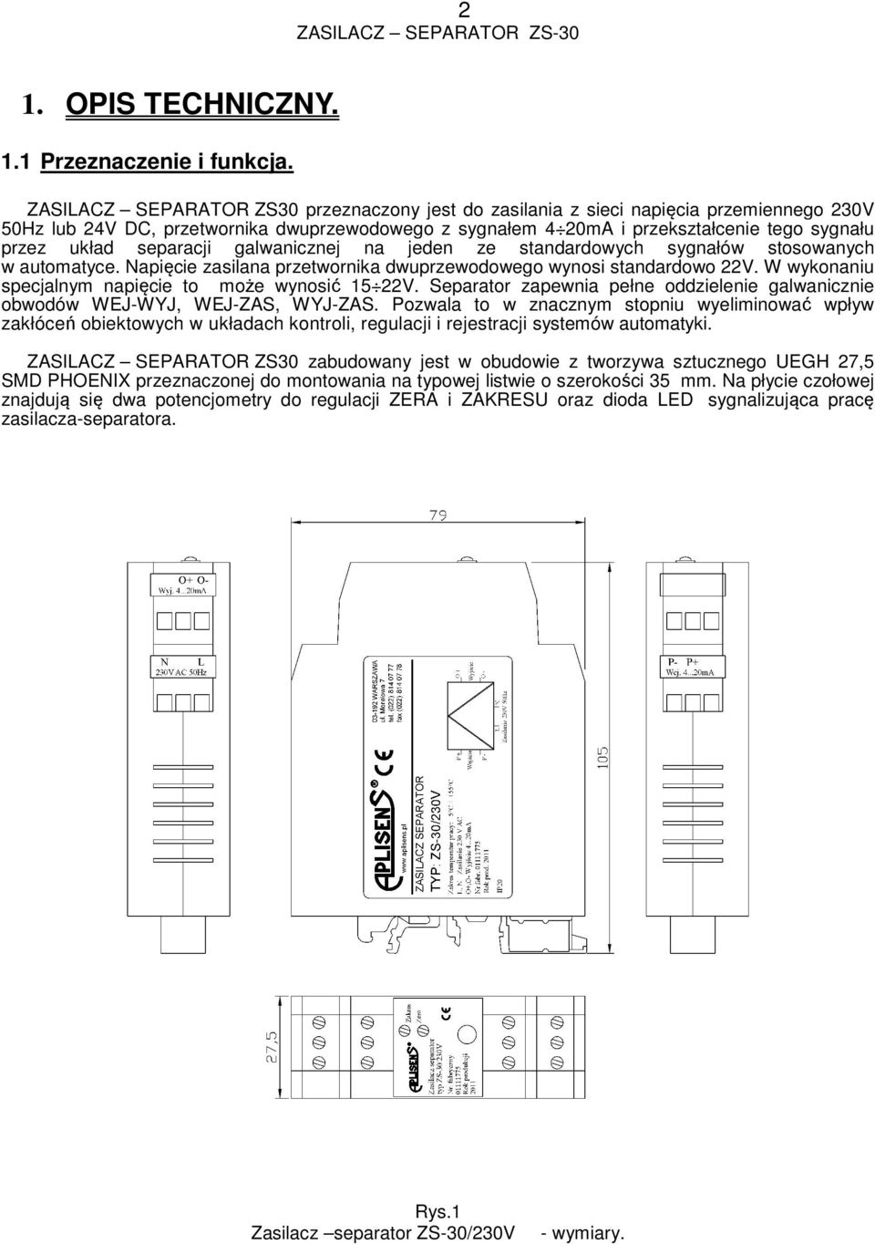 separacji galwanicznej na jeden ze standardowych sygnałów stosowanych w automatyce. Napięcie zasilana przetwornika dwuprzewodowego wynosi standardowo 22V.