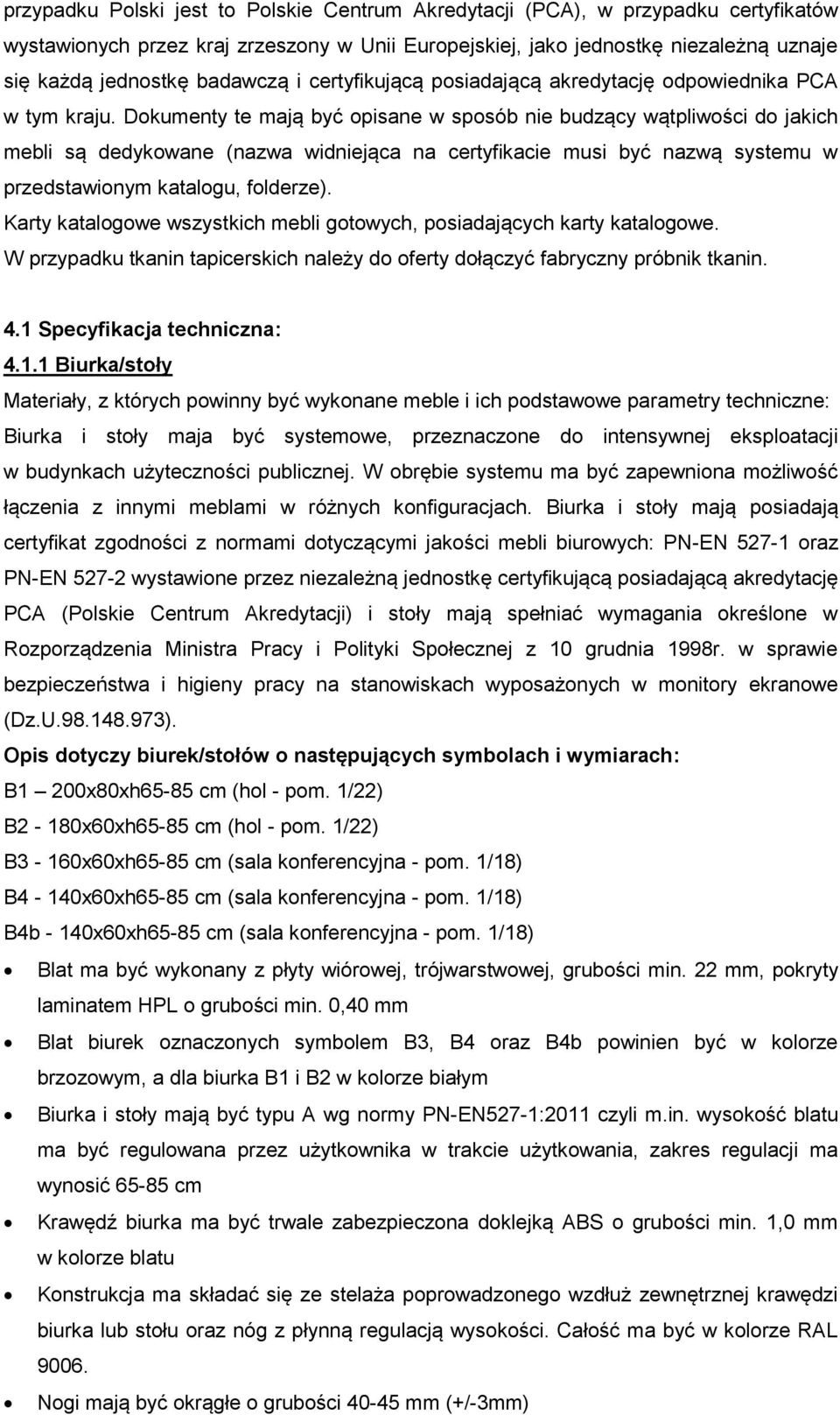 Dokumenty te mają być opisane w sposób nie budzący wątpliwości do jakich mebli są dedykowane (nazwa widniejąca na certyfikacie musi być nazwą systemu w przedstawionym katalogu, folderze).