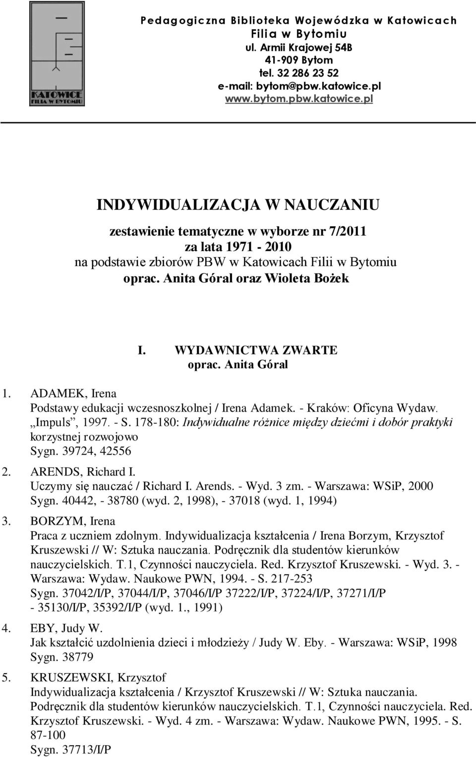 Anita Góral oraz Wioleta Bożek I. WYDAWNICTWA ZWARTE oprac. Anita Góral 1. ADAMEK, Irena Podstawy edukacji wczesnoszkolnej / Irena Adamek. - Kraków: Oficyna Wydaw. Impuls, 1997. - S.