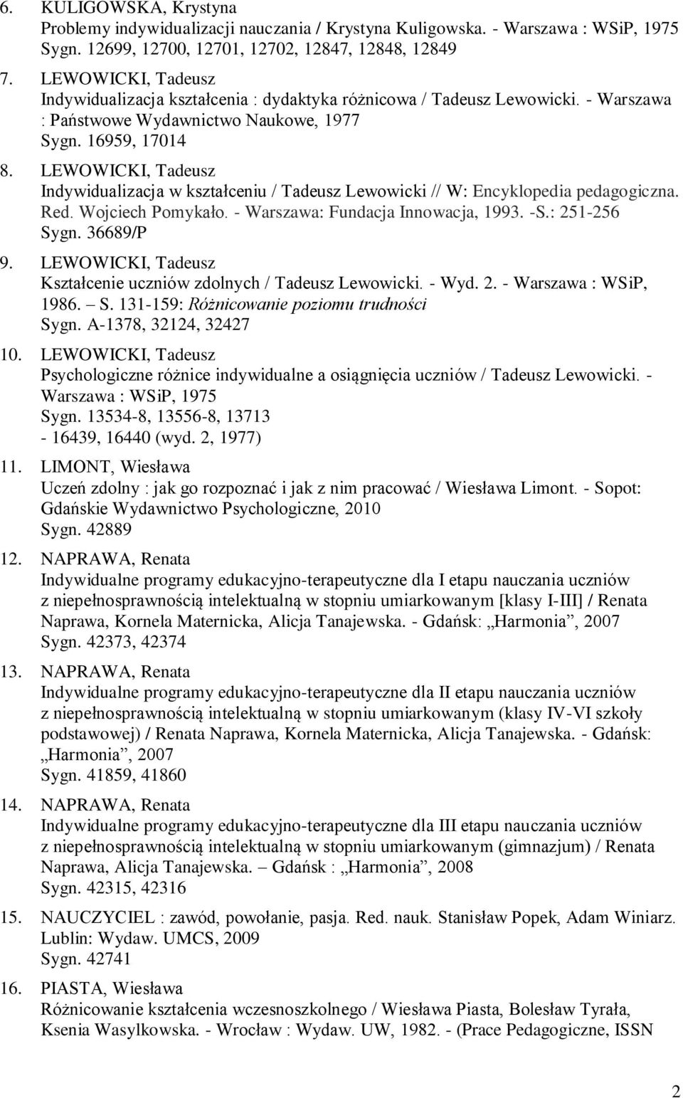 LEWOWICKI, Tadeusz Indywidualizacja w kształceniu / Tadeusz Lewowicki // W: Encyklopedia pedagogiczna. Red. Wojciech Pomykało. - Warszawa: Fundacja Innowacja, 1993. -S.: 251-256 Sygn. 36689/P 9.
