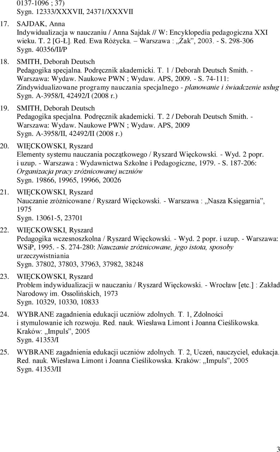APS, 2009. - S. 74-111: Zindywidualizowane programy nauczania specjalnego - planowanie i świadczenie usług Sygn. A-3958/I, 42492/I (2008 r.) 19. SMITH, Deborah Deutsch Pedagogika specjalna.