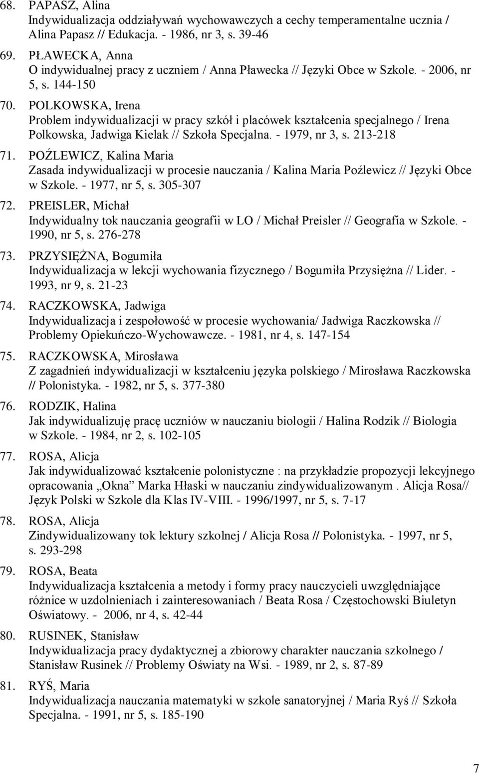 POLKOWSKA, Irena Problem indywidualizacji w pracy szkół i placówek kształcenia specjalnego / Irena Polkowska, Jadwiga Kielak // Szkoła Specjalna. - 1979, nr 3, s. 213-218 71.