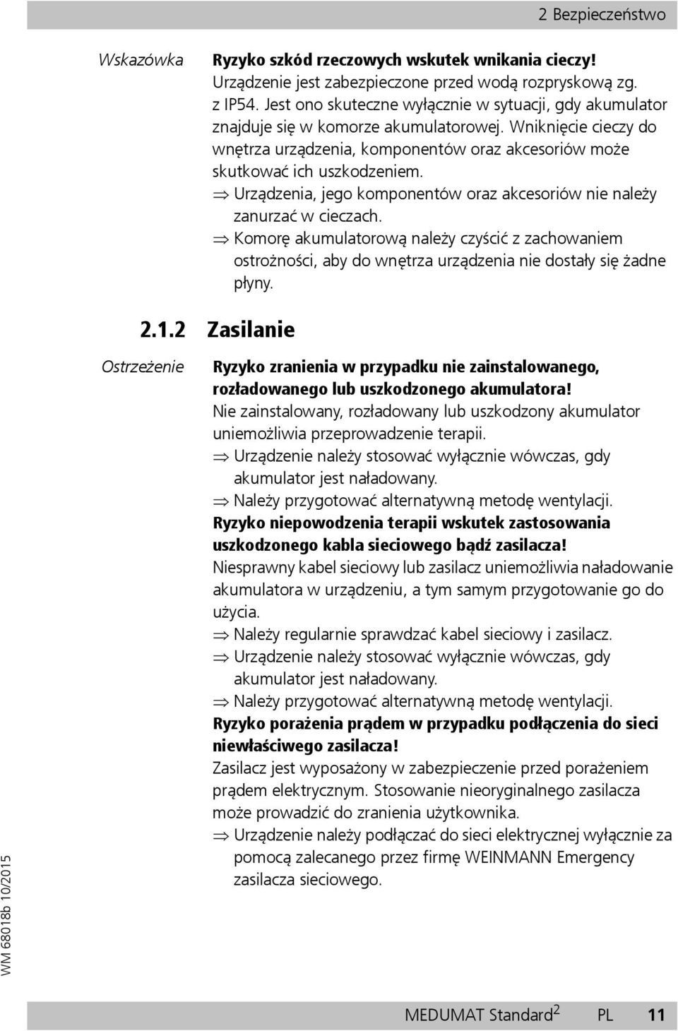 Urządzenia, jego komponentów oraz akcesoriów nie należy zanurzać wcieczach. Komorę akumulatorową należy czyścić z zachowaniem ostrożności, aby do wnętrza urządzenia nie dostały się żadne płyny. 2.1.