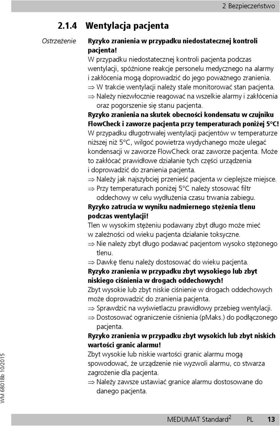 W trakcie wentylacji należy stale monitorować stan pacjenta. Należy niezwłocznie reagować na wszelkie alarmy i zakłócenia oraz pogorszenie się stanu pacjenta.