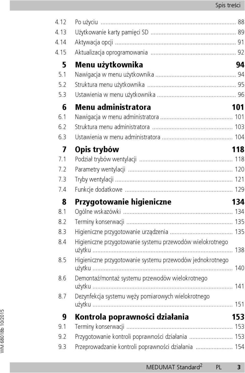 .. 104 7 Opis trybów 118 7.1 Podział trybów wentylacji... 118 7.2 Parametry wentylacji... 120 7.3 Tryby wentylacji... 121 7.4 Funkcje dodatkowe... 129 8 Przygotowanie higieniczne 134 8.