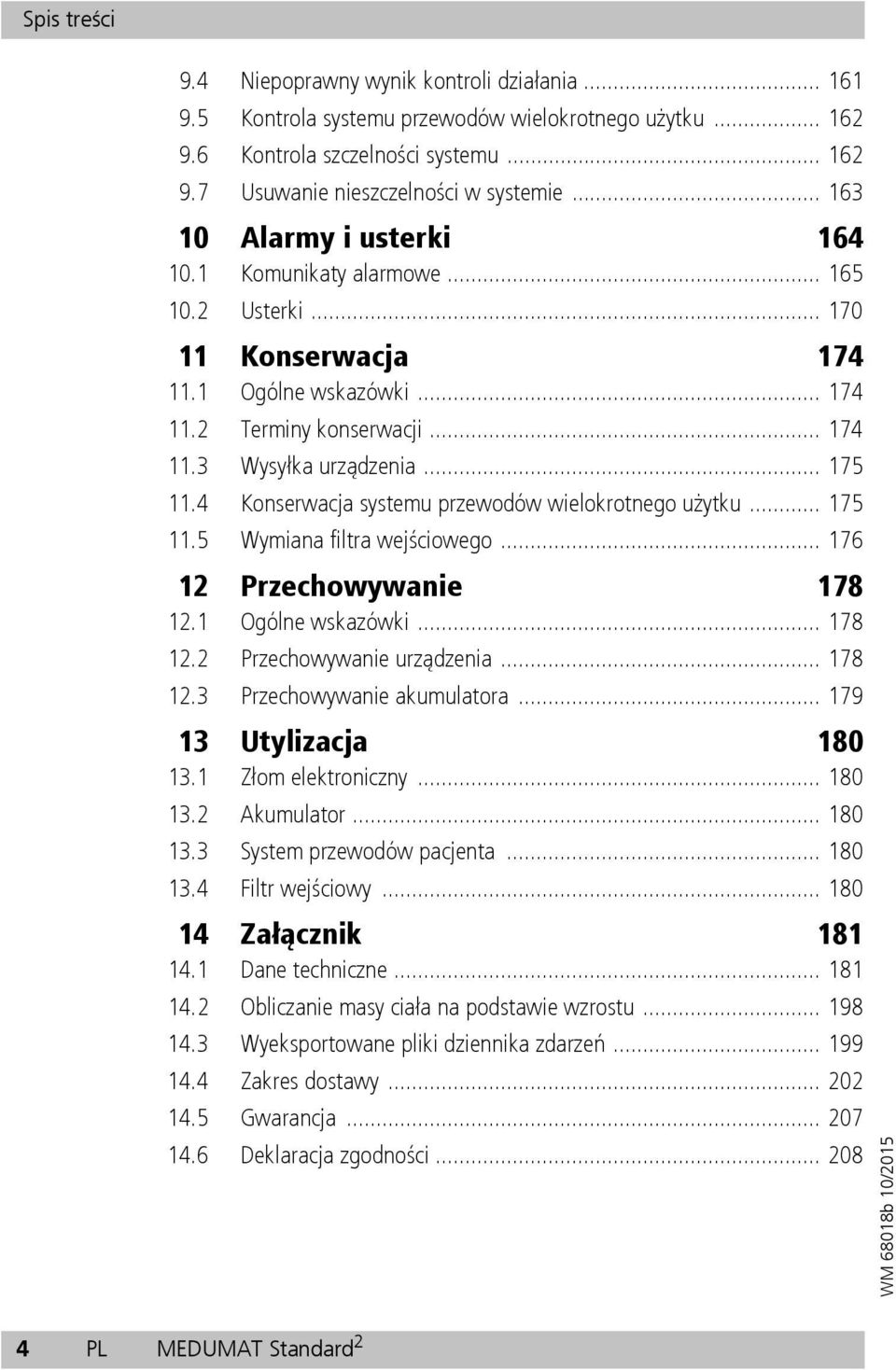 4 Konserwacja systemu przewodów wielokrotnego użytku... 175 11.5 Wymiana filtra wejściowego... 176 12 Przechowywanie 178 12.1 Ogólne wskazówki... 178 12.2 Przechowywanie urządzenia... 178 12.3 Przechowywanie akumulatora.