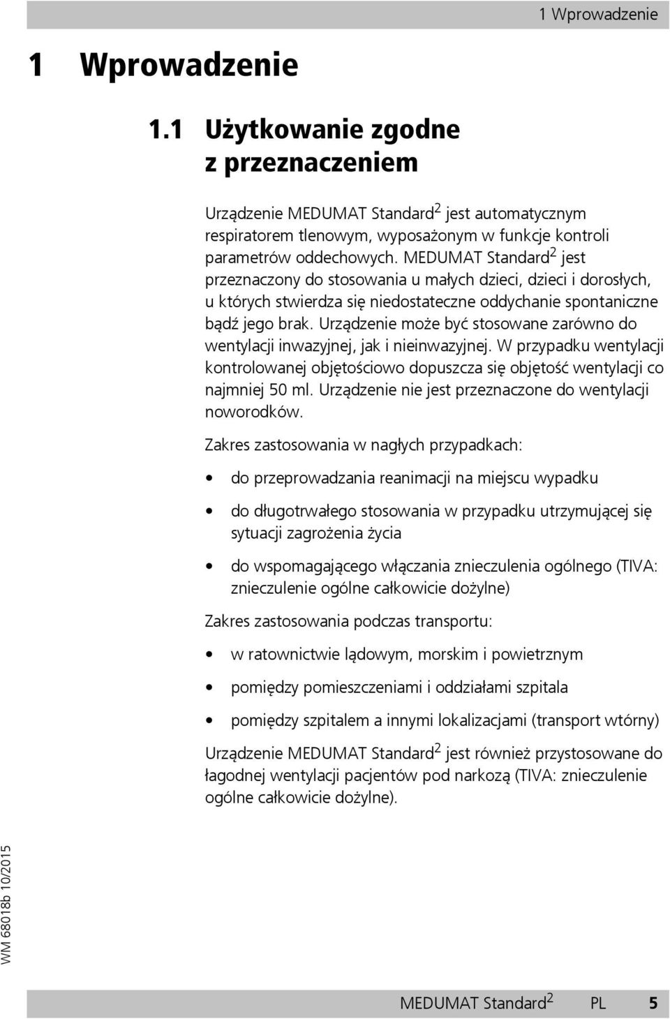 Urządzenie może być stosowane zarówno do wentylacji inwazyjnej, jak i nieinwazyjnej. W przypadku wentylacji kontrolowanej objętościowo dopuszcza się objętość wentylacji co najmniej 50 ml.