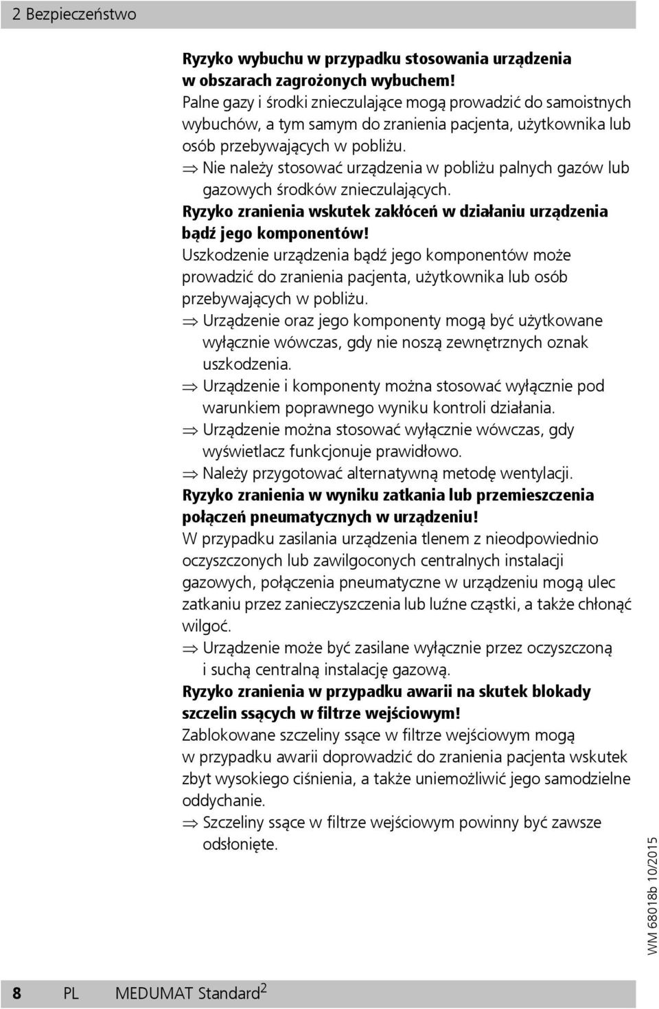 Nie należy stosować urządzenia w pobliżu palnych gazów lub gazowych środków znieczulających. Ryzyko zranienia wskutek zakłóceń wdziałaniu urządzenia bądź jego komponentów!
