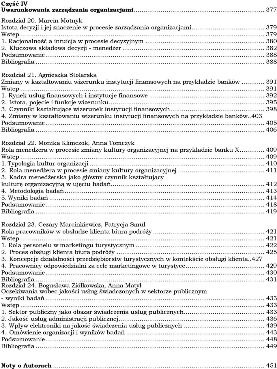 Agnieszka Stolarska Zmiany w kształtowaniu wizerunku instytucji finansowych na przykładzie banków... 391 Wstęp... 391 1. Rynek usług finansowych i instytucje finansowe... 392 2.