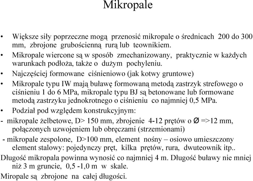 Najczęściej formowane ciśnieniowo (jak kotwy gruntowe) Mikropale typu IW mają buławę formowaną metodą zastrzyk strefowego o ciśnieniu 1 do 6 MPa, mikropale typu BJ są betonowane lub formowane metodą