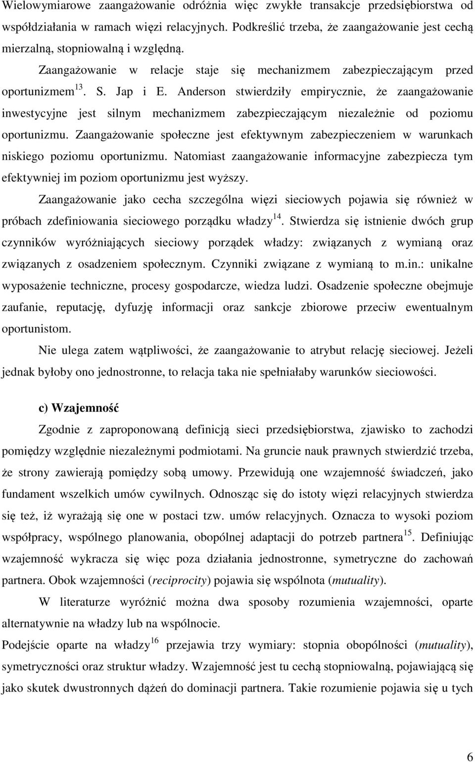 Anderson stwierdziły empirycznie, że zaangażowanie inwestycyjne jest silnym mechanizmem zabezpieczającym niezależnie od poziomu oportunizmu.