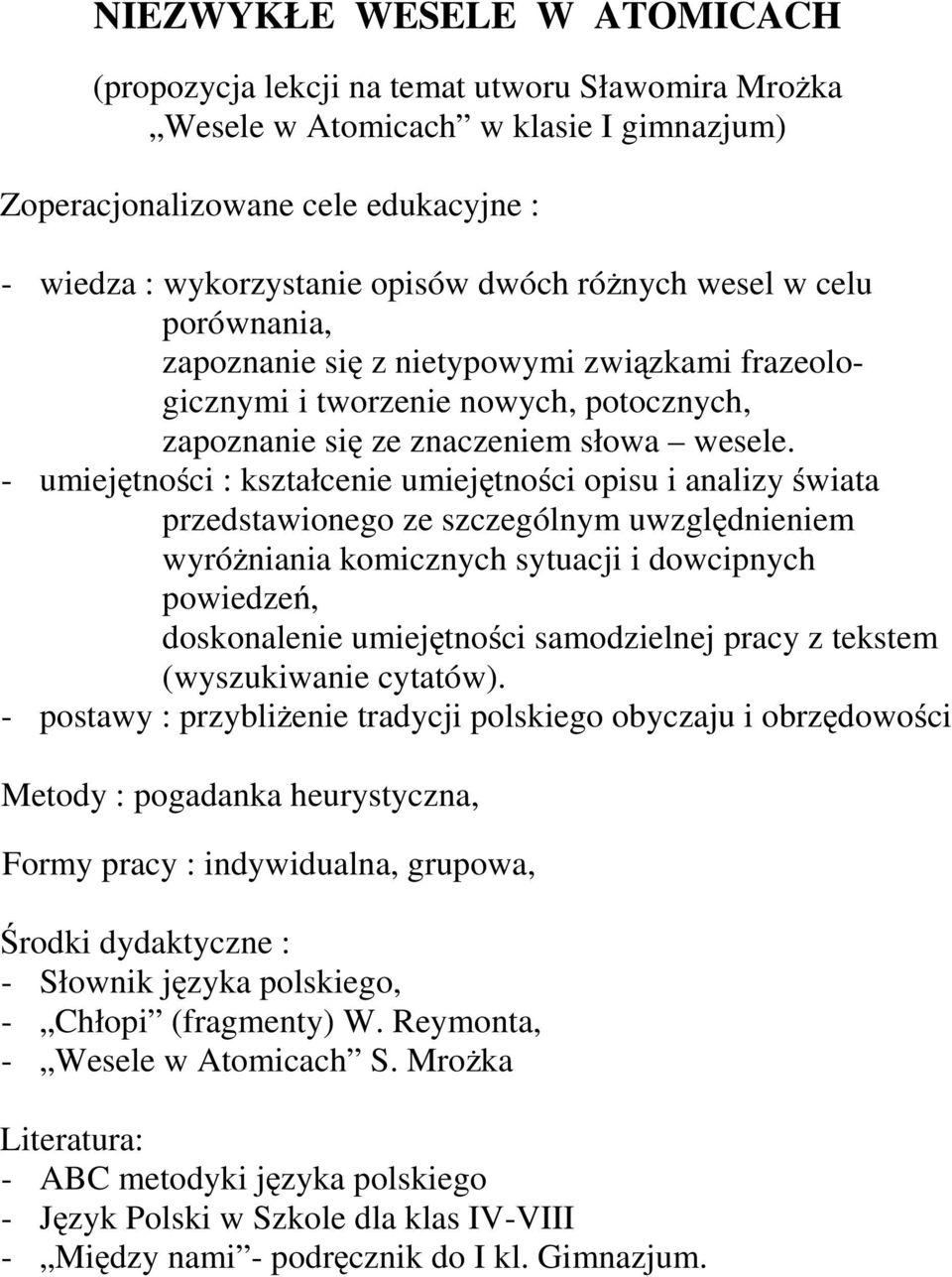 - umiejętności : kształcenie umiejętności opisu i analizy świata przedstawionego ze szczególnym uwzględnieniem wyróżniania komicznych sytuacji i dowcipnych powiedzeń, doskonalenie umiejętności