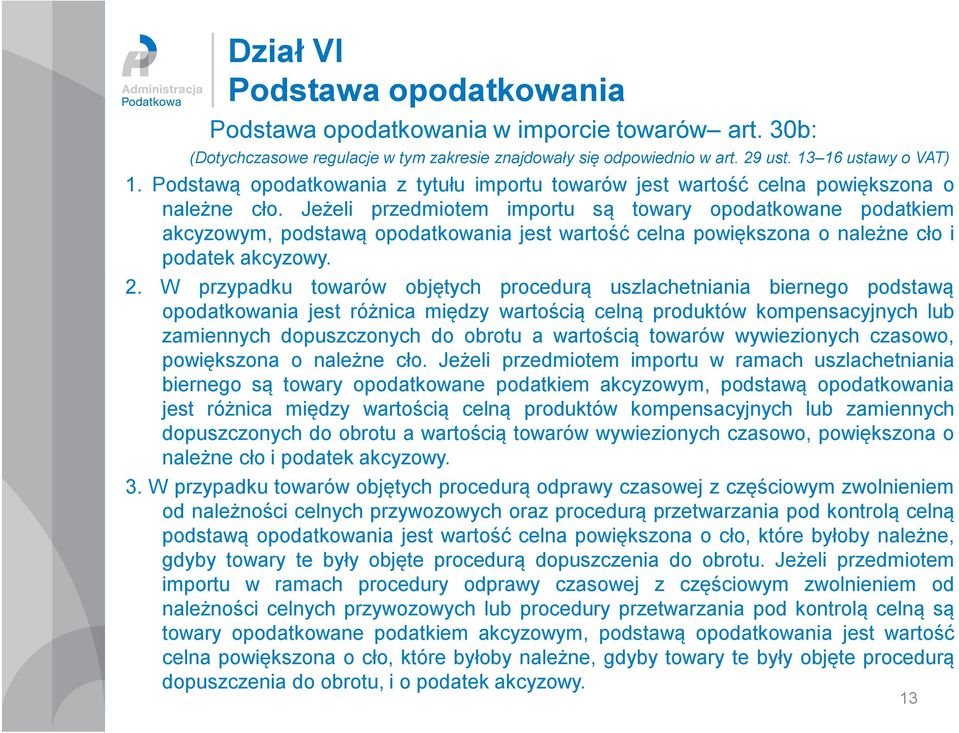 Jeżeli przedmiotem importu są towary opodatkowane podatkiem akcyzowym, podstawą opodatkowania jest wartość celna powiększona o należne cło i podatek akcyzowy. 2.