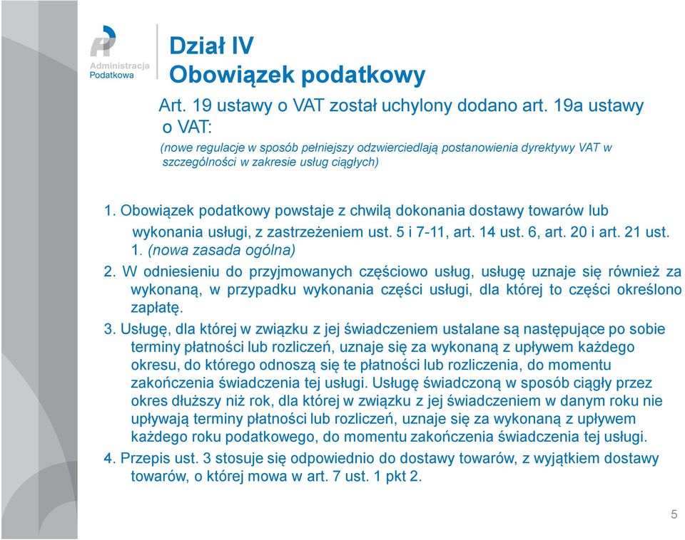 Obowiązek podatkowy powstaje z chwilą dokonania dostawy towarów lub wykonania usługi, z zastrzeżeniem ust. 5 i 7-11, art. 14 ust. 6, art. 20 i art. 21 ust. 1. (nowa zasada ogólna) 2.