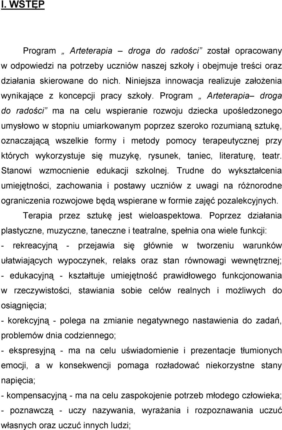 Program Arteterapia droga do radości ma na celu wspieranie rozwoju dziecka upośledzonego umysłowo w stopniu umiarkowanym poprzez szeroko rozumianą sztukę, oznaczającą wszelkie formy i metody pomocy