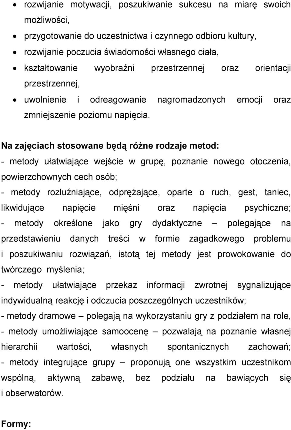 Na zajęciach stosowane będą różne rodzaje metod: - metody ułatwiające wejście w grupę, poznanie nowego otoczenia, powierzchownych cech osób; - metody rozluźniające, odprężające, oparte o ruch, gest,