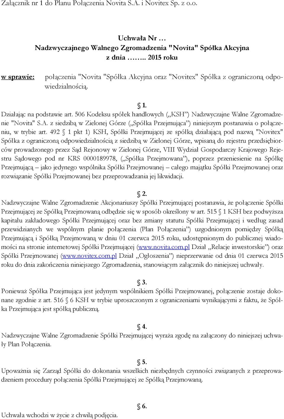 506 Kodeksu spółek handlowych ( KSH ) Nadzwyczajne Walne Zgromadzenie "Novita" S.A. z siedzibą w Zielonej Górze ( Spółka Przejmująca ) niniejszym postanawia o połączeniu, w trybie art.