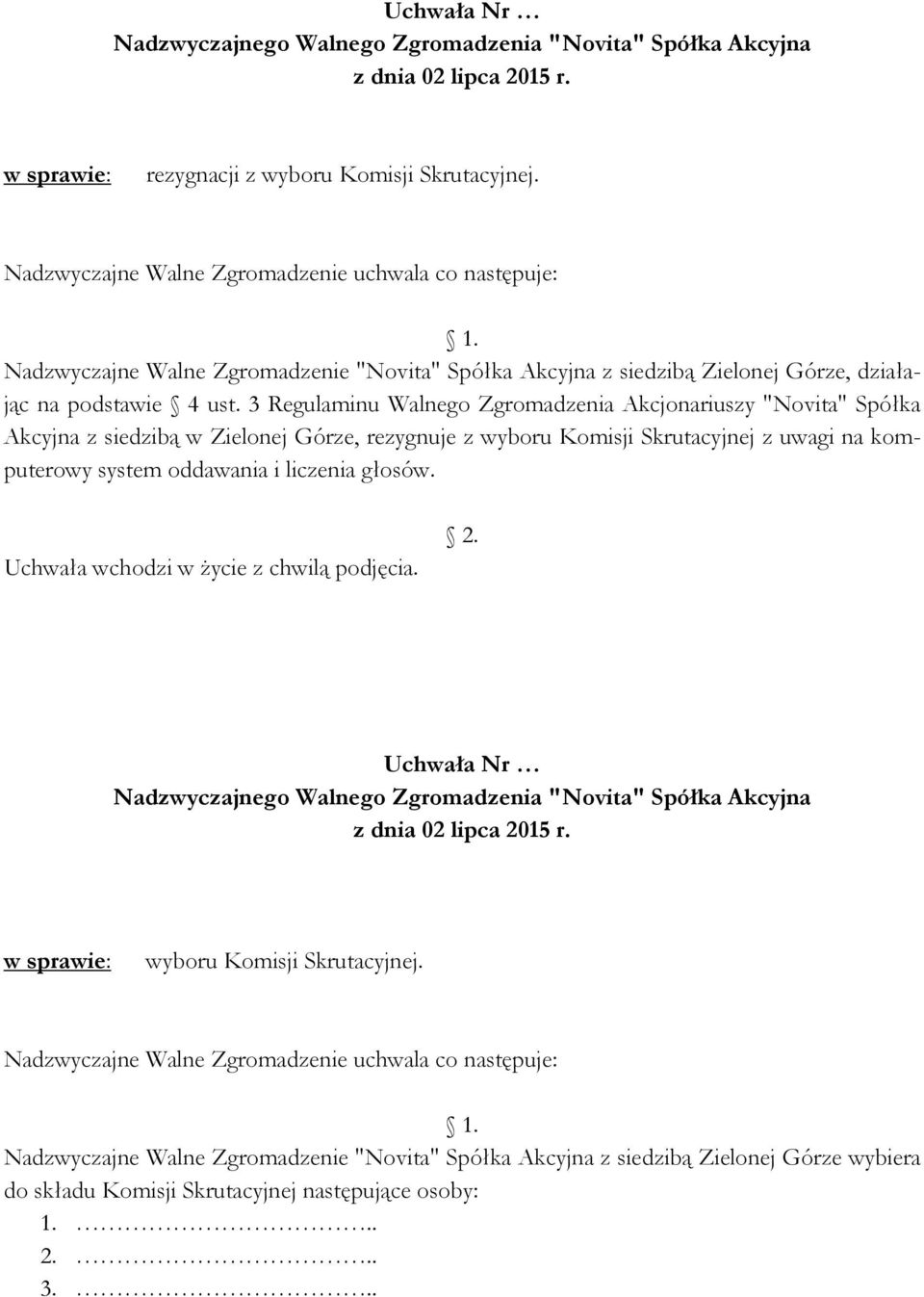 3 Regulaminu Walnego Zgromadzenia Akcjonariuszy "Novita" Spółka Akcyjna z siedzibą w Zielonej Górze, rezygnuje z wyboru Komisji Skrutacyjnej z uwagi na komputerowy system oddawania i liczenia głosów.
