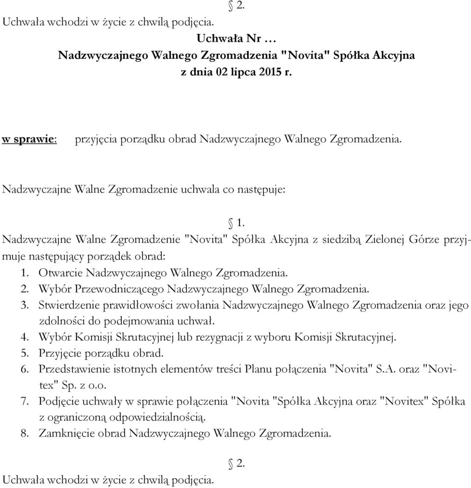 Nadzwyczajne Walne Zgromadzenie "Novita" Spółka Akcyjna z siedzibą Zielonej Górze przyjmuje następujący porządek obrad: 1. Otwarcie Nadzwyczajnego Walnego Zgromadzenia. 2.