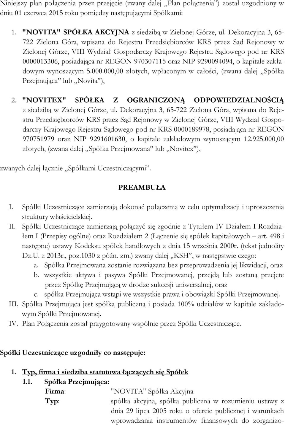 Dekoracyjna 3, 65-722 Zielona Góra, wpisana do Rejestru Przedsiębiorców KRS przez Sąd Rejonowy w Zielonej Górze, VIII Wydział Gospodarczy Krajowego Rejestru Sądowego pod nr KRS 0000013306,