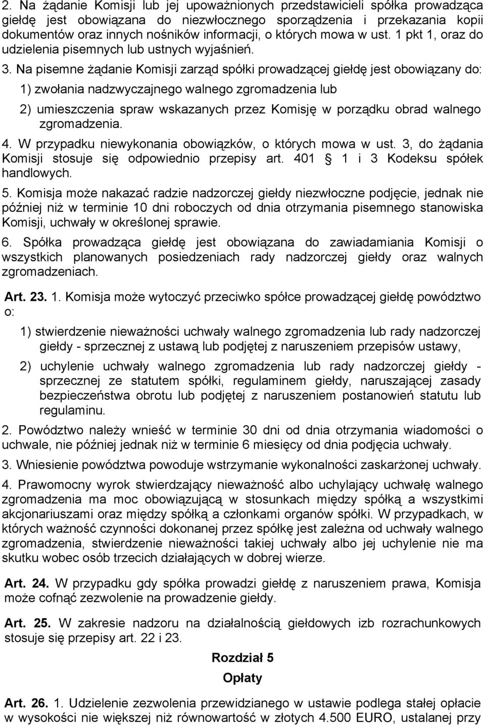 Na pisemne żądanie Komisji zarząd spółki prowadzącej giełdę jest obowiązany do: 1) zwołania nadzwyczajnego walnego zgromadzenia lub 2) umieszczenia spraw wskazanych przez Komisję w porządku obrad