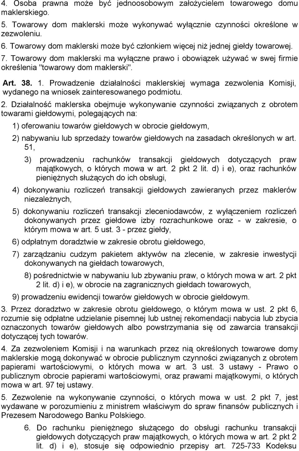 1. Prowadzenie działalności maklerskiej wymaga zezwolenia Komisji, wydanego na wniosek zainteresowanego podmiotu. 2.