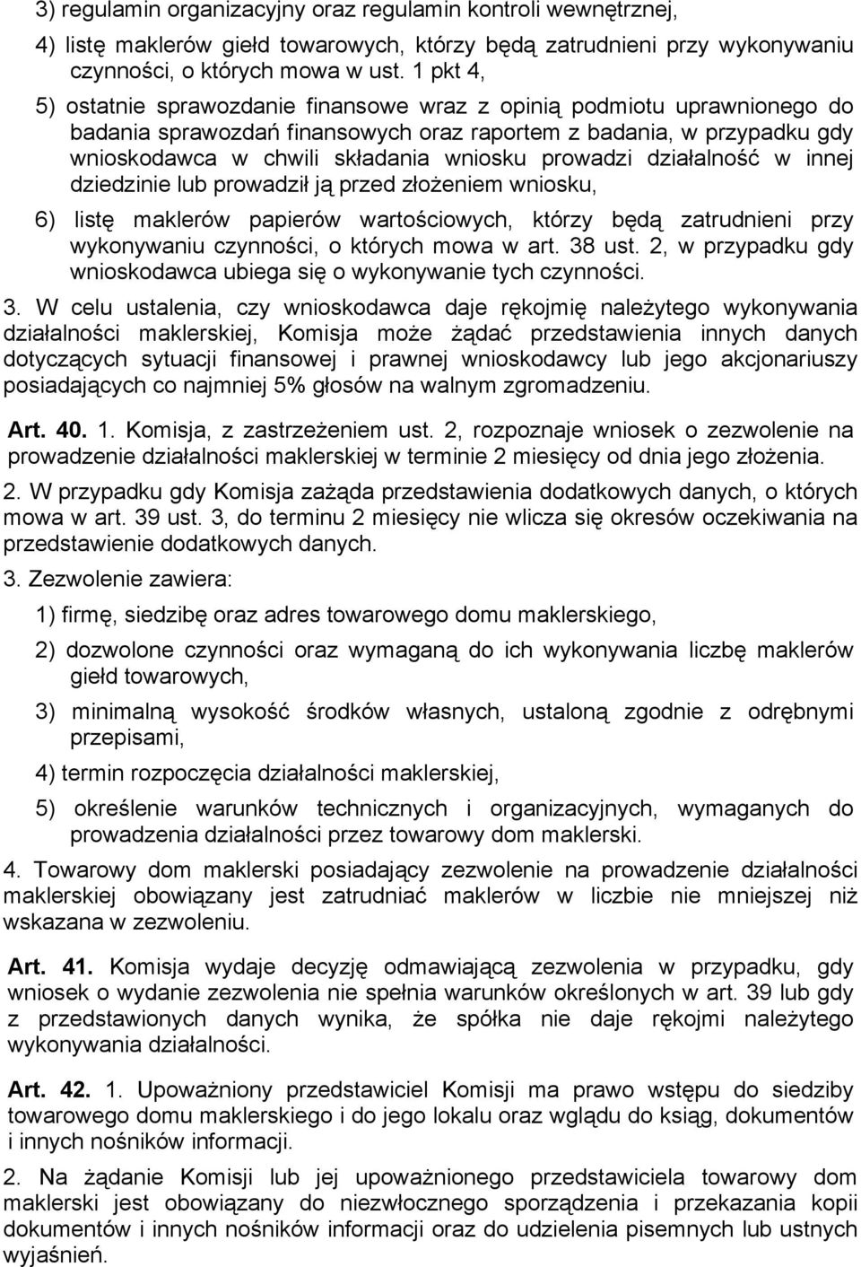 prowadzi działalność w innej dziedzinie lub prowadził ją przed złożeniem wniosku, 6) listę maklerów papierów wartościowych, którzy będą zatrudnieni przy wykonywaniu czynności, o których mowa w art.